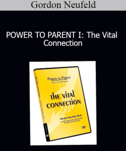Gordon Neufeld - POWER TO PARENT I: The Vital Connection