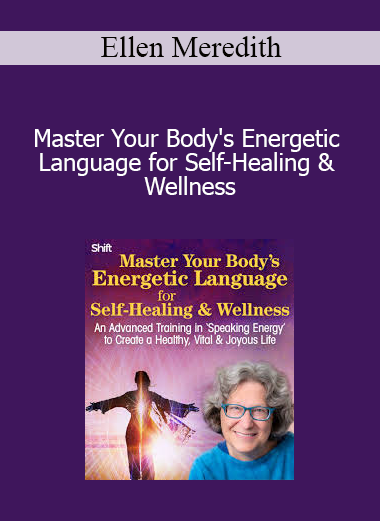 Ellen Meredith - Master Your Body's Energetic Language for Self-Healing & Wellness