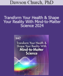 Dawson Church PhD - Transform Your Health & Shape Your Reality With Mind-to-Matter Science 2024