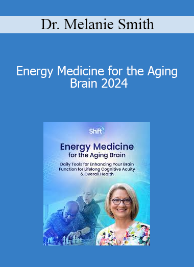 Dr. Melanie Smith - Energy Medicine for the Aging Brain 2024