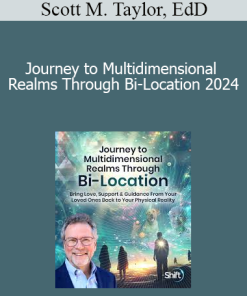 Scott M. Taylor EdD - Journey to Multidimensional Realms Through Bi-Location 2024