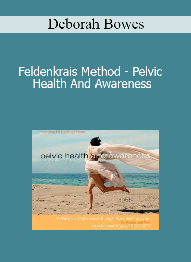 Deborah Bowes - Feldenkrais Method - Pelvic Health And Awareness