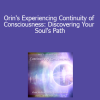 Sanaya and Orin - Orin's Experiencing Continuity of Consciousness: Discovering Your Soul's Path