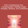 Sanaya and Orin - Orin's Transforming Your Consciousness: Clearing Lesser Energies Illusions and Limitations