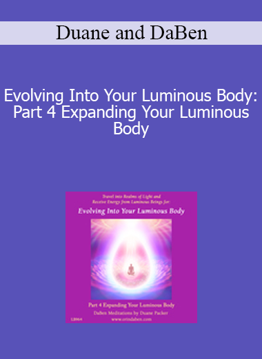 Duane and DaBen - Evolving Into Your Luminous Body: Part 4 Expanding Your Luminous Body
