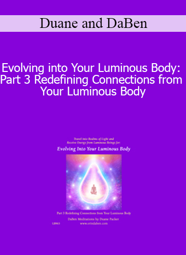 Duane and DaBen - Evolving into Your Luminous Body: Part 3 Redefining Connections from Your Luminous Body