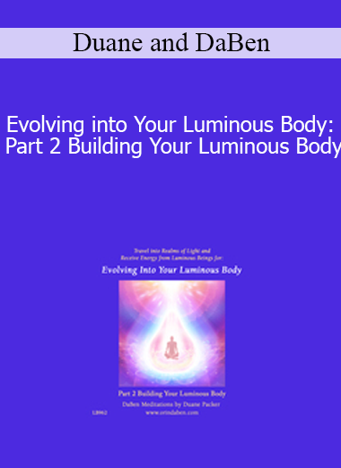 Duane and DaBen - Evolving into Your Luminous Body: Part 2 Building Your Luminous Body