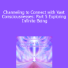 Duane and DaBen - Channeling to Connect with Vast Consciousnesses: Part 5 Exploring Infinite Being