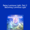 Duane and DaBen - Being Luminous Light: Part 2 Becoming Luminous Light