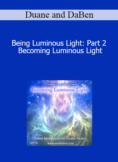 Duane and DaBen - Being Luminous Light: Part 2 Becoming Luminous Light
