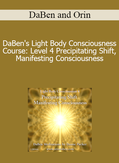 DaBen and Orin - DaBen's Light Body Consciousness Course: Level 4 Precipitating Shift, Manifesting Consciousness