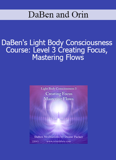 DaBen and Orin - DaBen's Light Body Consciousness Course: Level 3 Creating Focus Mastering Flows
