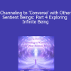 Duane and DaBen - Channeling to 'Converse' with Other Sentient Beings: Part 4 Exploring Infinite Being