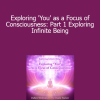 Duane and DaBen - Exploring 'You' as a Focus of Consciousness: Part 1 Exploring Infinite Being
