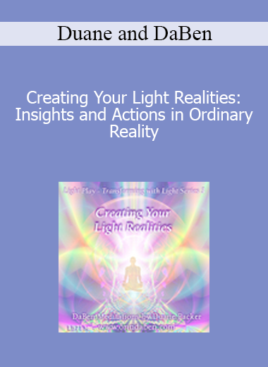 Duane and DaBen - Creating Your Light Realities: Insights and Actions in Ordinary Reality
