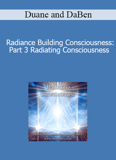 Duane and DaBen - Radiance Building Consciousness: Part 3 Radiating Consciousness