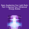 DaBen and Orin - Basic Awakening Your Light Body: Part 4 Aligning Your Vibrational Energy Bodies