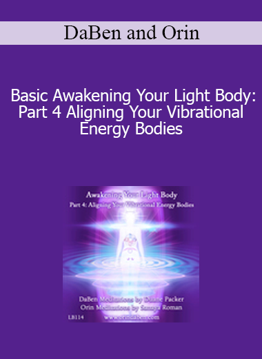 DaBen and Orin - Basic Awakening Your Light Body: Part 4 Aligning Your Vibrational Energy Bodies