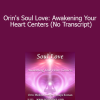 Orin - Orin's Soul Love: Awakening Your Heart Centers (No Transcript)