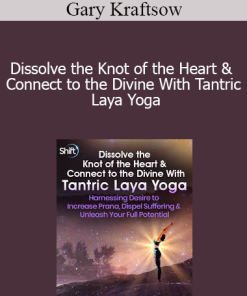 Gary Kraftsow - Dissolve the Knot of the Heart & Connect to the Divine With Tantric Laya Yoga