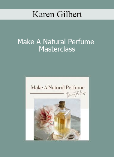 Karen Gilbert - Make A Natural Perfume Masterclass
