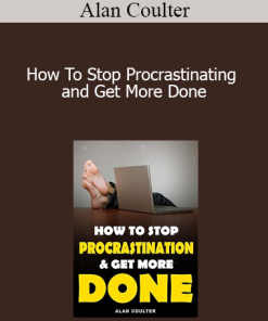 Alan Coulter - How To Stop Procrastinating and Get More Done