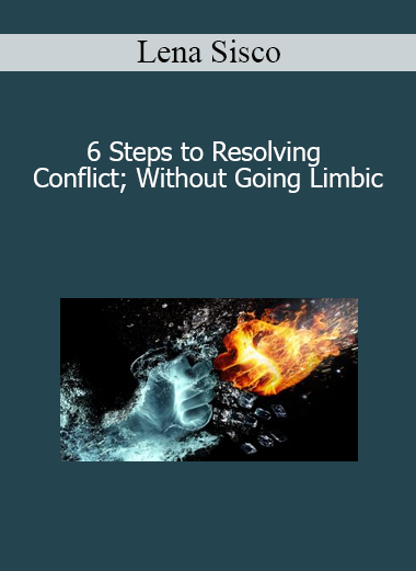 Lena Sisco - 6 Steps to Resolving Conflict; Without Going Limbic