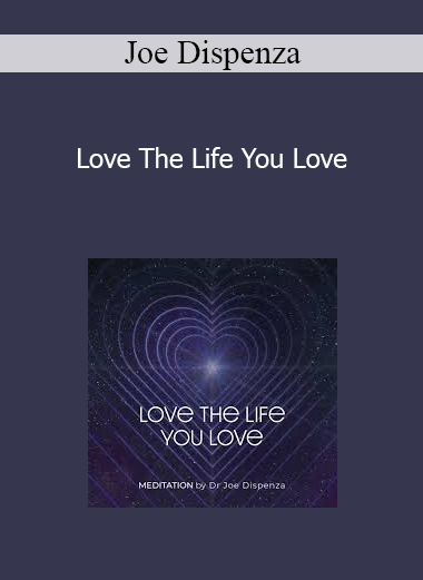 Joe Dispenza - Love The Life You Love
