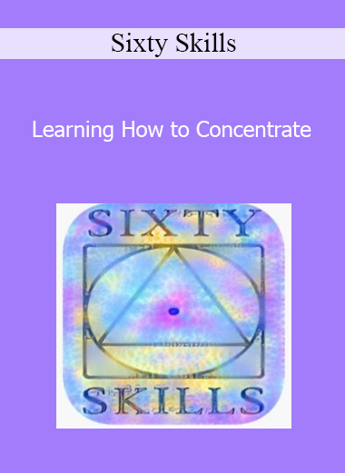 Sixty Skills - Learning How to Concentrate