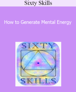 Sixty Skills - How to Generate Mental Energy