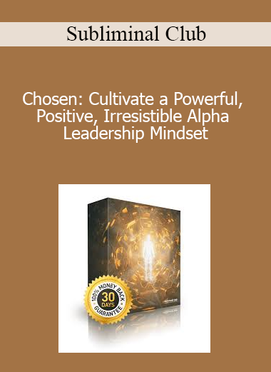 Subliminal Club - Chosen: Cultivate a Powerful Positive Irresistible Alpha Leadership Mindset