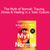 Gabor Maté MD and Daniel Maté - The Myth of Normal: Trauma Illness & Healing in a Toxic Culture