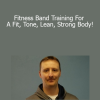 Jeremy Belter - Fitness Band Training For A Fit Tone Lean Strong Body!