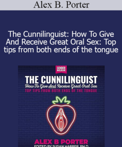 Alex B. Porter - The Cunnilinguist: How To Give And Receive Great Oral Sex: Top tips from both ends of the tongue