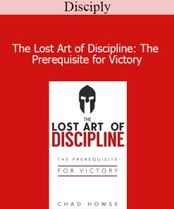 Disciply - The Lost Art of Discipline: The Prerequisite for Victory