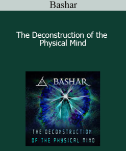 Bashar - The Deconstruction of the Physical Mind
