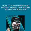 Barry Robinson - HOW TO PUNCH HARDER AND FASTER - WORLD LEVEL BOXING WITH BARRY ROBINSON