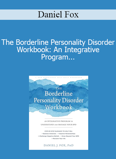 Daniel Fox - The Borderline Personality Disorder Workbook: An Integrative Program to Understand and Manage Your BPD (A New Harbinger Self-Help Workbook)