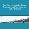 Ortwin Meiss - Der Weg zu mentaler Stärke - Strategien und Techniken für High-Performer