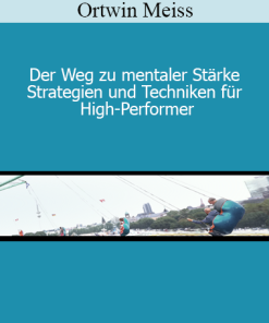 Ortwin Meiss - Der Weg zu mentaler Stärke - Strategien und Techniken für High-Performer