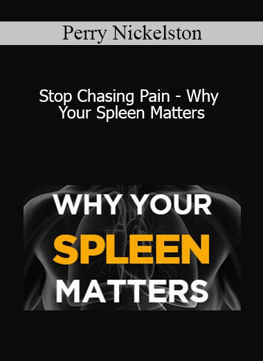 Perry Nickelston - Stop Chasing Pain - Why Your Spleen Matters