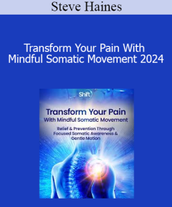 Steve Haines - Transform Your Pain With Mindful Somatic Movement 2024