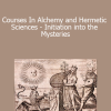 Courses In Alchemy and Hermetic Sciences - Initiation into the Mysteries