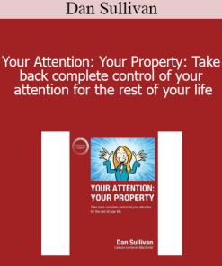 Dan Sullivan - Your Attention: Your Property: Take back complete control of your attention for the rest of your life