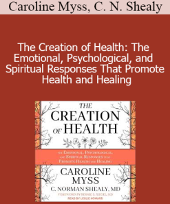 Caroline Myss C. Norman Shealy - The Creation of Health: The Emotional Psychological and Spiritual Responses That Promote Health and Healing