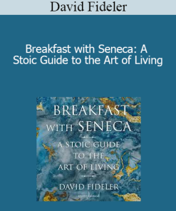 David Fideler - Breakfast with Seneca: A Stoic Guide to the Art of Living