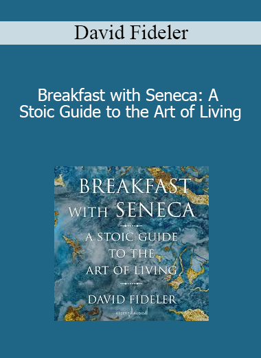 David Fideler - Breakfast with Seneca: A Stoic Guide to the Art of Living