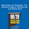 Perry Marshall - 80/20 Sales and Marketing: The Definitive Guide to Working Less and Making More