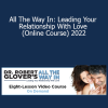 Dr Robert Glover - All The Way In: Leading Your Relationship With Love (Online Course) 2022