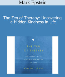 Mark Epstein - The Zen of Therapy: Uncovering a Hidden Kindness in Life